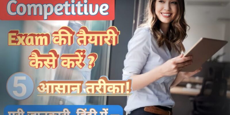 Competitive Exam कि तैयारी करने के लिए 5 आसान तरीका। पूरी जानकारी ध्यानपूर्वक पढ़े हिंदी में —